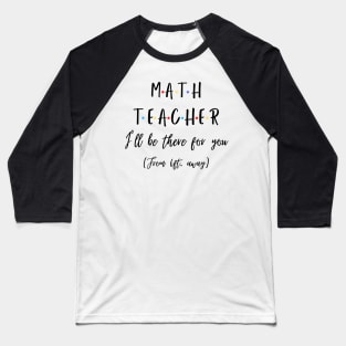 Math Teacher I’ll Be There For You From 6 feet Away Funny Social Distancing Baseball T-Shirt